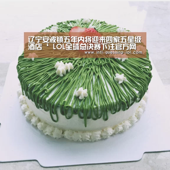 辽宁安波镇五年内将迎来四家五星级酒店‘ LOL全球总决赛下注官方网站’(图4) LOL全球总决赛下注官方网站