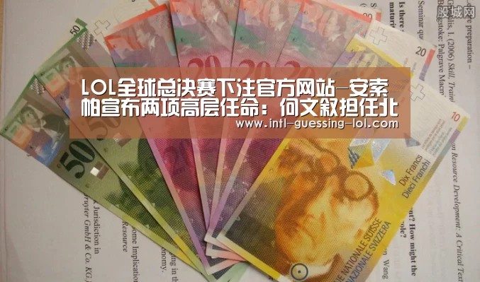 LOL全球总决赛下注官方网站-安索帕宣布两项高层任命:何文叙担任北京总经理,吕宣伶履新客户合伙人(图2) 英雄联盟竞猜大厅