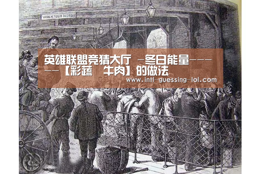 英雄联盟竞猜大厅 -冬日能量-----【彩蔬焗牛肉】的做法