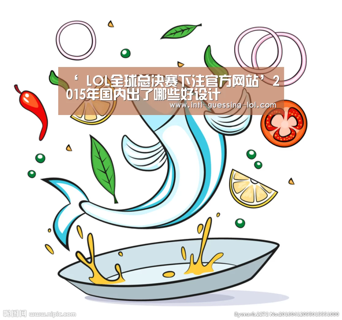 ‘ LOL全球总决赛下注官方网站’2015年国内出了哪些好设计(图2) LOL全球总决赛下注官方网站