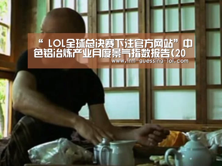 “ LOL全球总决赛下注官方网站”中色铝冶炼产业月度景气指数报告(2017年11月)(图2) 英雄联盟竞猜大厅